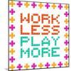 Work Less Play More Message Written In Pixel Blocks-wongstock-Mounted Art Print