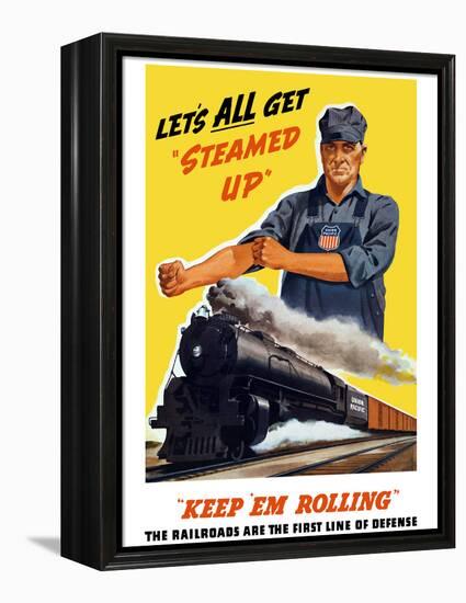 World War II Poster of An Engineer Rolling Up His Sleeves And a Locomotive in Motion-Stocktrek Images-Framed Premier Image Canvas