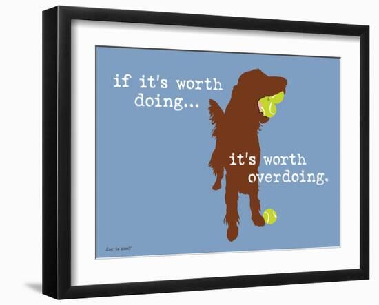 Worth Doing-Dog is Good-Framed Art Print