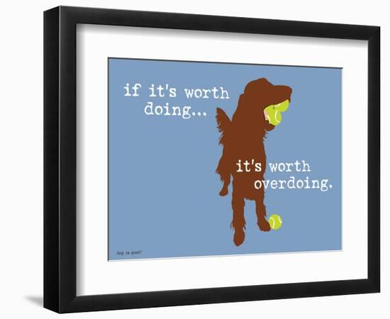 Worth Doing-Dog is Good-Framed Art Print