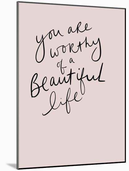 Worthy of a Beautiful Life-Leah Straatsma-Mounted Art Print