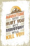 Adventure May Hurt You, but Monotony Will Kill You. Inspiring Creative Motivation Quote Template. V-wow subtropica-Art Print