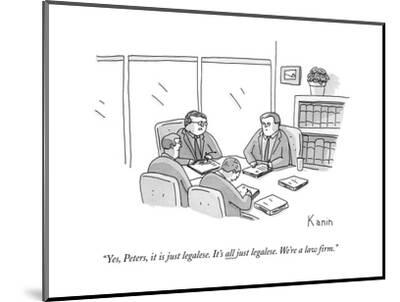 Yes Peters It Is Just Legalese It S All Just Legalese We Re A Law Fir New Yorker Cartoon Premium Giclee Print Zachary Kanin Art Com