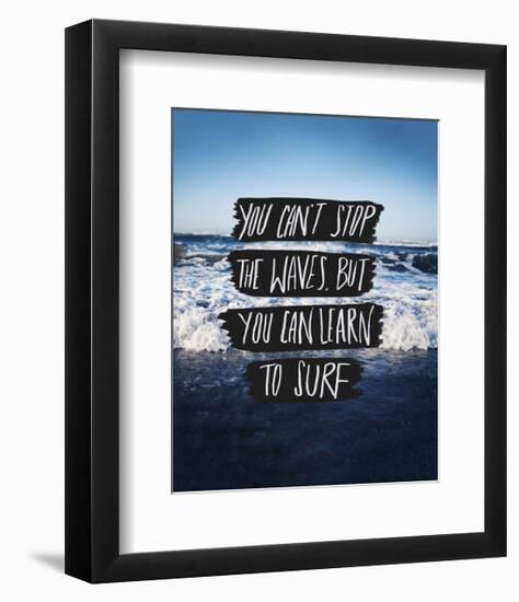 You Can’t Stop The Waves, But You Can Learn To Surf-Leah Flores-Framed Giclee Print
