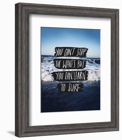 You Can’t Stop The Waves, But You Can Learn To Surf-Leah Flores-Framed Giclee Print