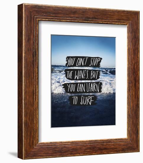 You Can’t Stop The Waves, But You Can Learn To Surf-Leah Flores-Framed Giclee Print