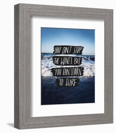 You Can’t Stop The Waves, But You Can Learn To Surf-Leah Flores-Framed Giclee Print