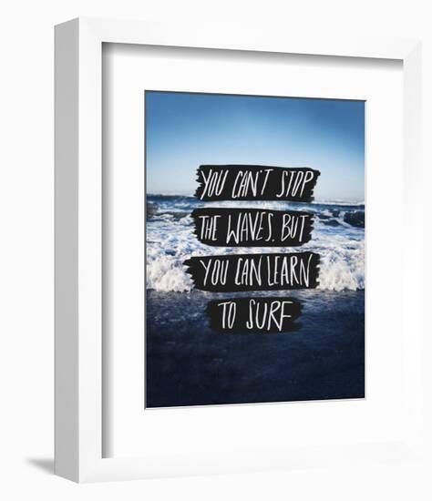 You Can’t Stop The Waves, But You Can Learn To Surf-Leah Flores-Framed Giclee Print