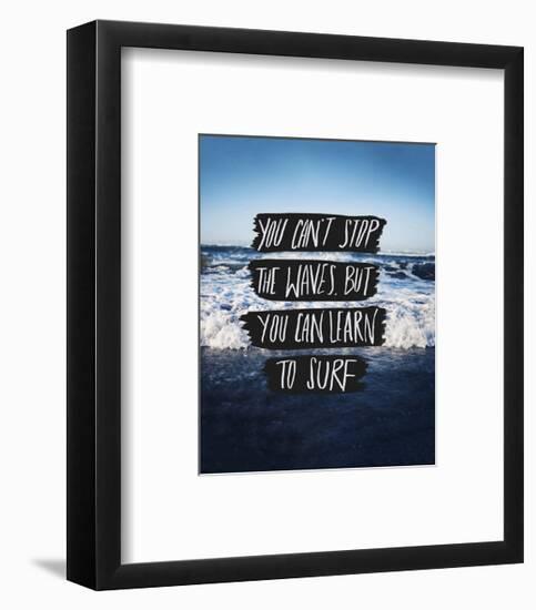 You Can’t Stop The Waves, But You Can Learn To Surf-Leah Flores-Framed Giclee Print