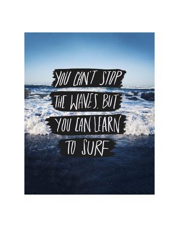 You Can T Stop The Waves But You Can Learn To Surf Art Print Leah Flores Art Com