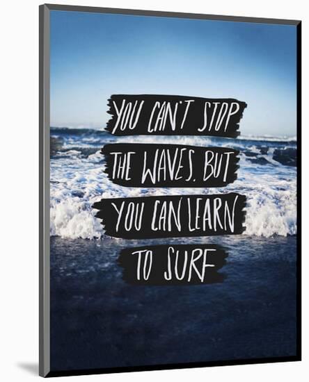 You Can’t Stop The Waves, But You Can Learn To Surf-Leah Flores-Mounted Art Print
