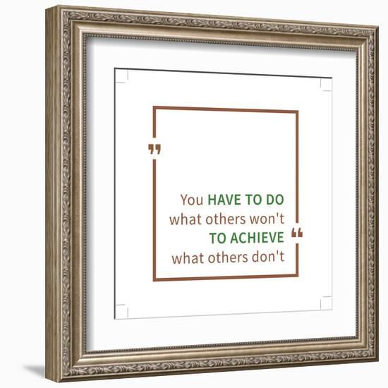 You Have to Do What Others Won't to Achieve What Others Don't. Inspirational Saying. Motivational Q-AleksOrel-Framed Art Print