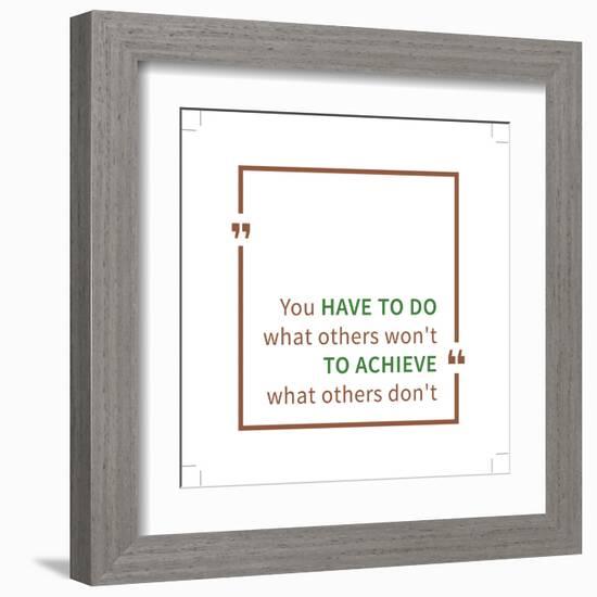 You Have to Do What Others Won't to Achieve What Others Don't. Inspirational Saying. Motivational Q-AleksOrel-Framed Art Print