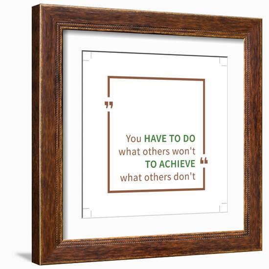 You Have to Do What Others Won't to Achieve What Others Don't. Inspirational Saying. Motivational Q-AleksOrel-Framed Art Print