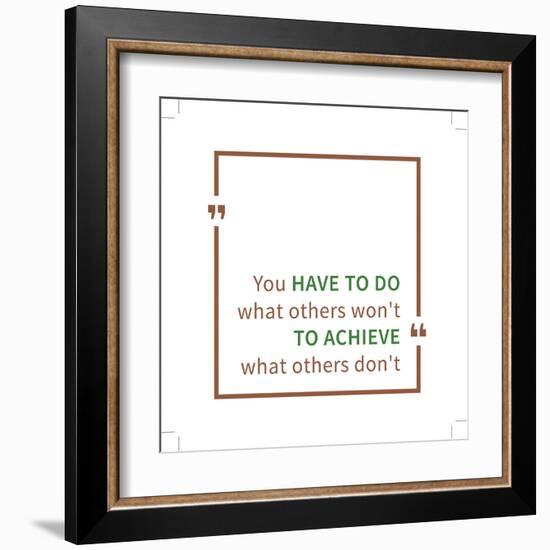 You Have to Do What Others Won't to Achieve What Others Don't. Inspirational Saying. Motivational Q-AleksOrel-Framed Art Print