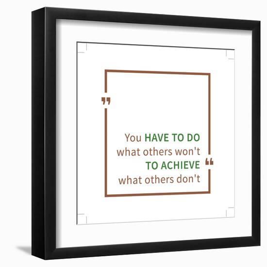 You Have to Do What Others Won't to Achieve What Others Don't. Inspirational Saying. Motivational Q-AleksOrel-Framed Art Print