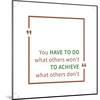 You Have to Do What Others Won't to Achieve What Others Don't. Inspirational Saying. Motivational Q-AleksOrel-Mounted Art Print