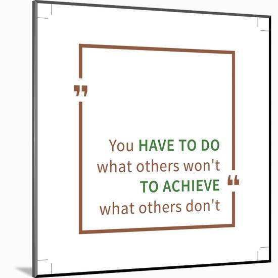 You Have to Do What Others Won't to Achieve What Others Don't. Inspirational Saying. Motivational Q-AleksOrel-Mounted Art Print