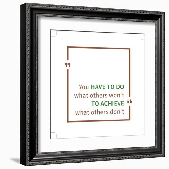 You Have to Do What Others Won't to Achieve What Others Don't. Inspirational Saying. Motivational Q-AleksOrel-Framed Art Print