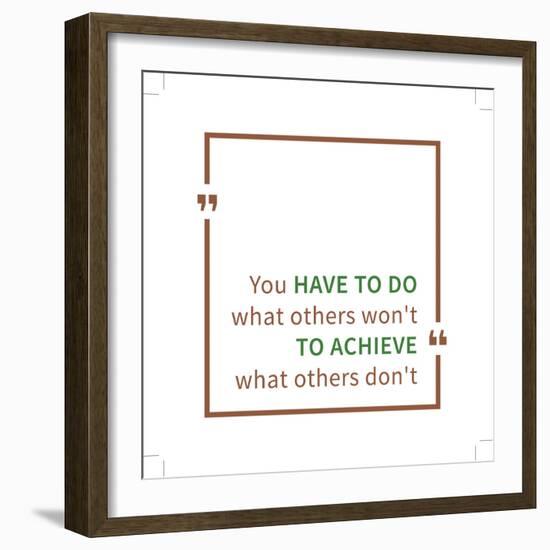 You Have to Do What Others Won't to Achieve What Others Don't. Inspirational Saying. Motivational Q-AleksOrel-Framed Premium Giclee Print