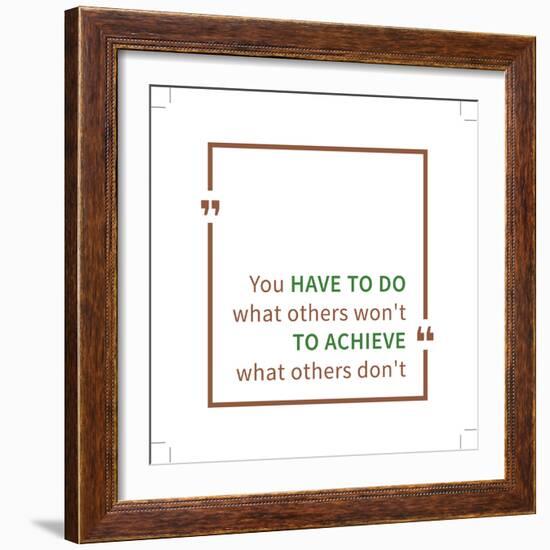 You Have to Do What Others Won't to Achieve What Others Don't. Inspirational Saying. Motivational Q-AleksOrel-Framed Premium Giclee Print