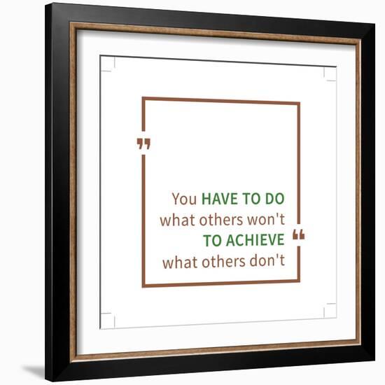 You Have to Do What Others Won't to Achieve What Others Don't. Inspirational Saying. Motivational Q-AleksOrel-Framed Premium Giclee Print