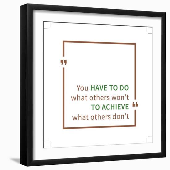 You Have to Do What Others Won't to Achieve What Others Don't. Inspirational Saying. Motivational Q-AleksOrel-Framed Premium Giclee Print