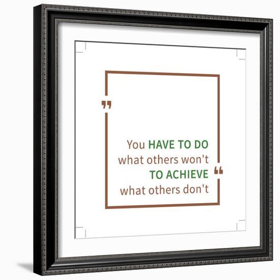 You Have to Do What Others Won't to Achieve What Others Don't. Inspirational Saying. Motivational Q-AleksOrel-Framed Premium Giclee Print