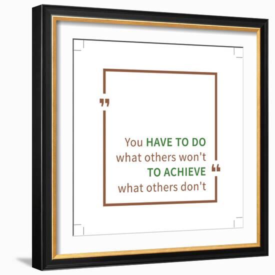 You Have to Do What Others Won't to Achieve What Others Don't. Inspirational Saying. Motivational Q-AleksOrel-Framed Premium Giclee Print