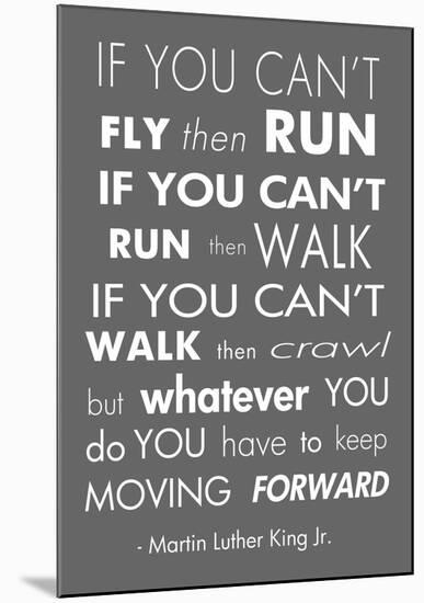 You Have to Keep Moving Forward -Martin Luther King Jr.-Veruca Salt-Mounted Art Print