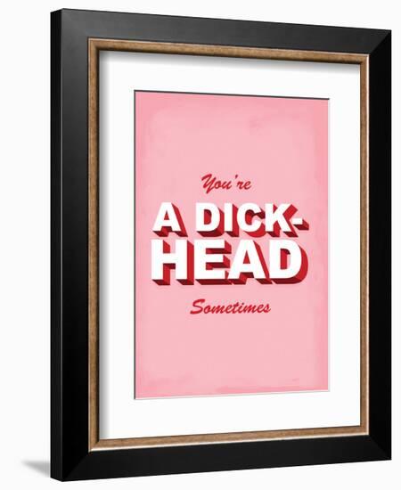 You're A Dick-Head Sometimes - Tommy Human Cartoon Print-Tommy Human-Framed Art Print