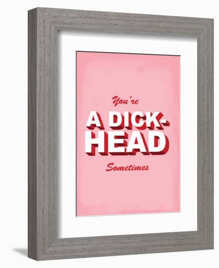 You're A Dick-Head Sometimes - Tommy Human Cartoon Print-Tommy Human-Framed Art Print