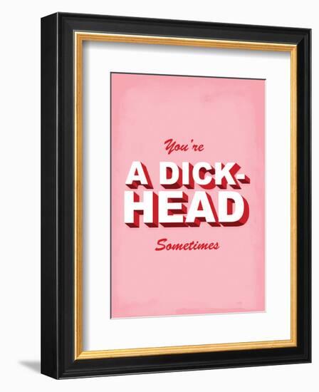 You're A Dick-Head Sometimes - Tommy Human Cartoon Print-Tommy Human-Framed Art Print