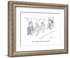 "You're making my friend uncomfortable." - New Yorker Cartoon-John Donohue-Framed Premium Giclee Print