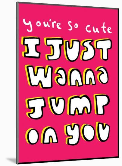 You're So Cute I Just Wanna Jump On You - Tommy Human Cartoon Print-Tommy Human-Mounted Art Print