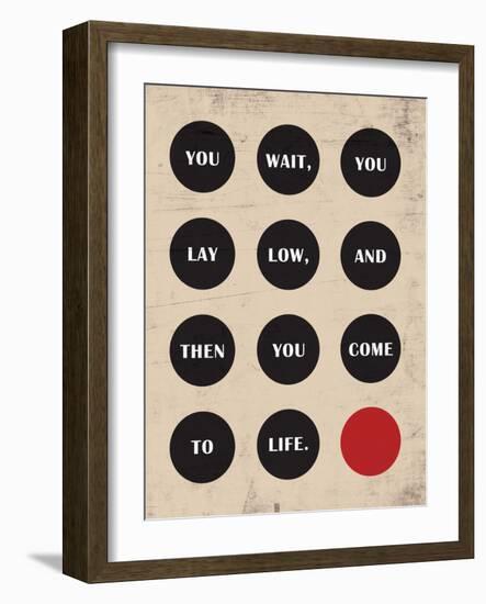 You Wait, You Lay Low, Then You Come to Life-null-Framed Premium Giclee Print