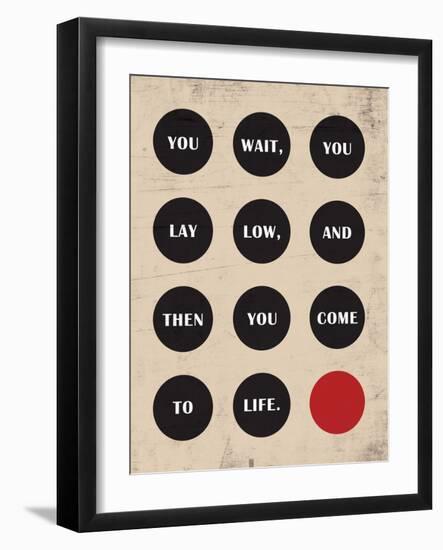 You Wait, You Lay Low, Then You Come to Life-null-Framed Art Print
