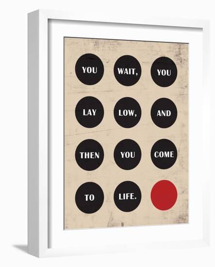 You Wait, You Lay Low, Then You Come to Life-null-Framed Art Print