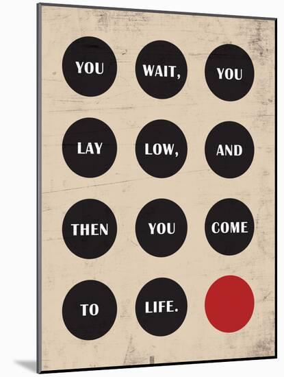 You Wait, You Lay Low, Then You Come to Life-null-Mounted Art Print