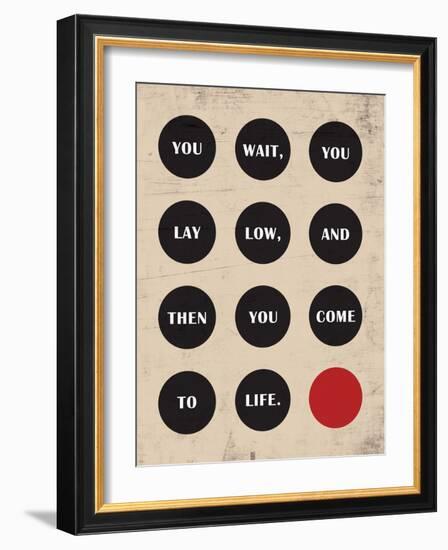 You Wait, You Lay Low, Then You Come to Life-null-Framed Art Print