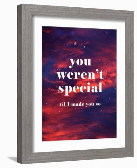 You Weren'T Special Til I Made You So-null-Framed Premium Giclee Print