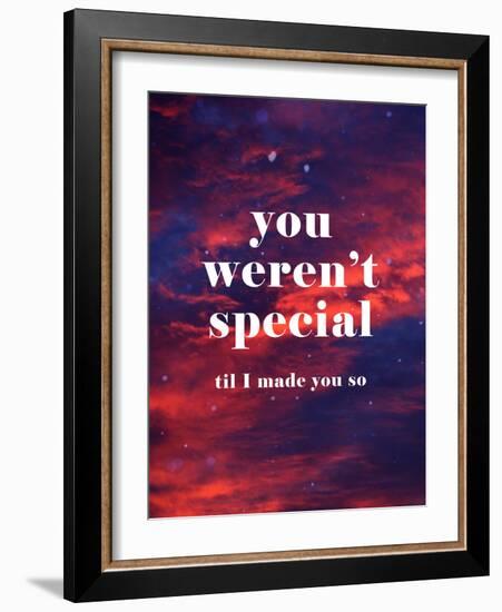 You Weren'T Special Til I Made You So-null-Framed Premium Giclee Print