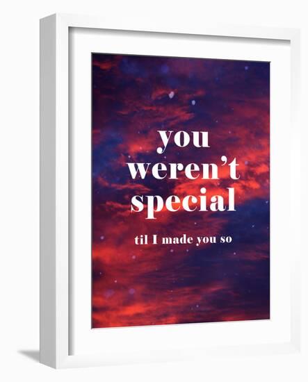 You Weren'T Special Til I Made You So-null-Framed Premium Giclee Print