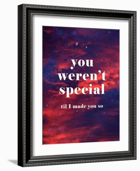 You Weren'T Special Til I Made You So-null-Framed Art Print